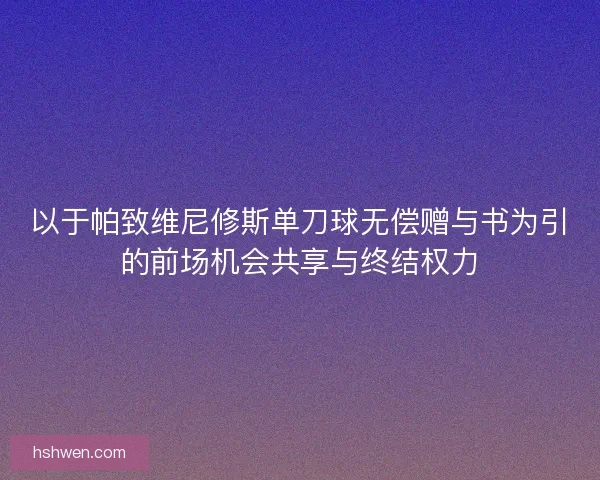 以于帕致维尼修斯单刀球无偿赠与书为引的前场机会共享与终结权力